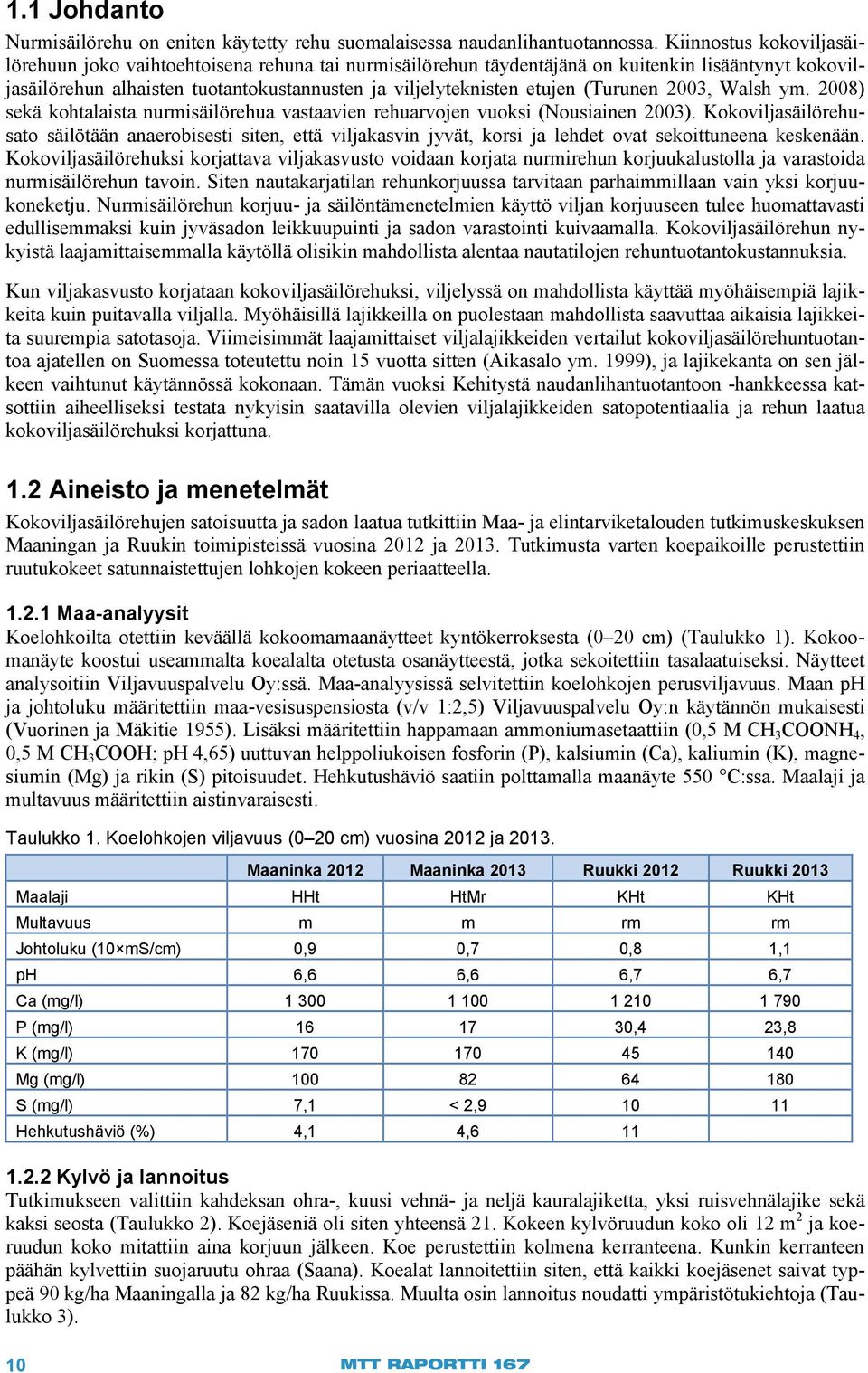 (Turunen 2003, Walsh ym. 2008) sekä kohtalaista nurmisäilörehua vastaavien rehuarvojen vuoksi (Nousiainen 2003).