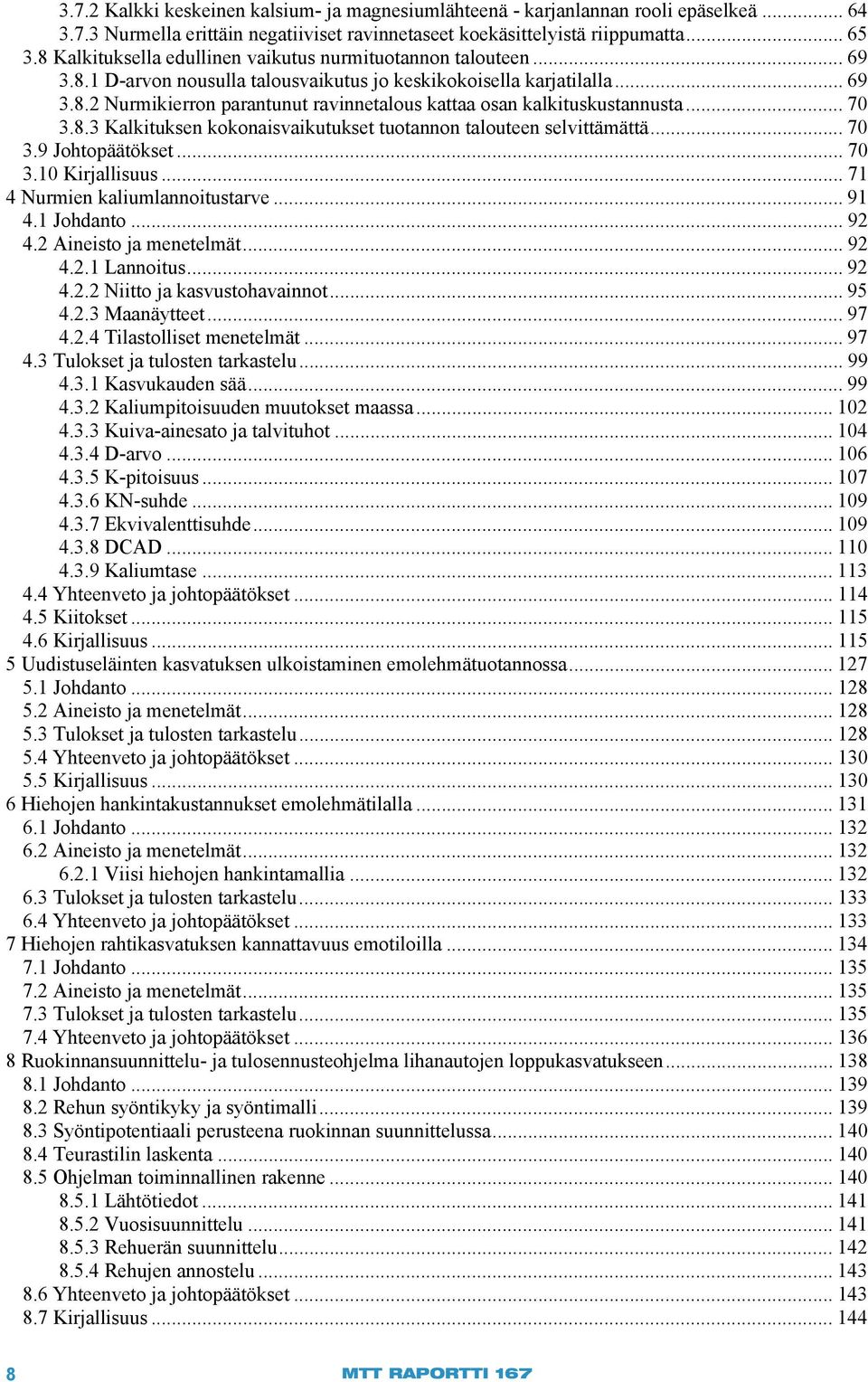 .. 70 3.8.3 Kalkituksen kokonaisvaikutukset tuotannon talouteen selvittämättä... 70 3.9 Johtopäätökset... 70 3.10 Kirjallisuus... 71 4 Nurmien kaliumlannoitustarve... 91 4.1 Johdanto... 92 4.