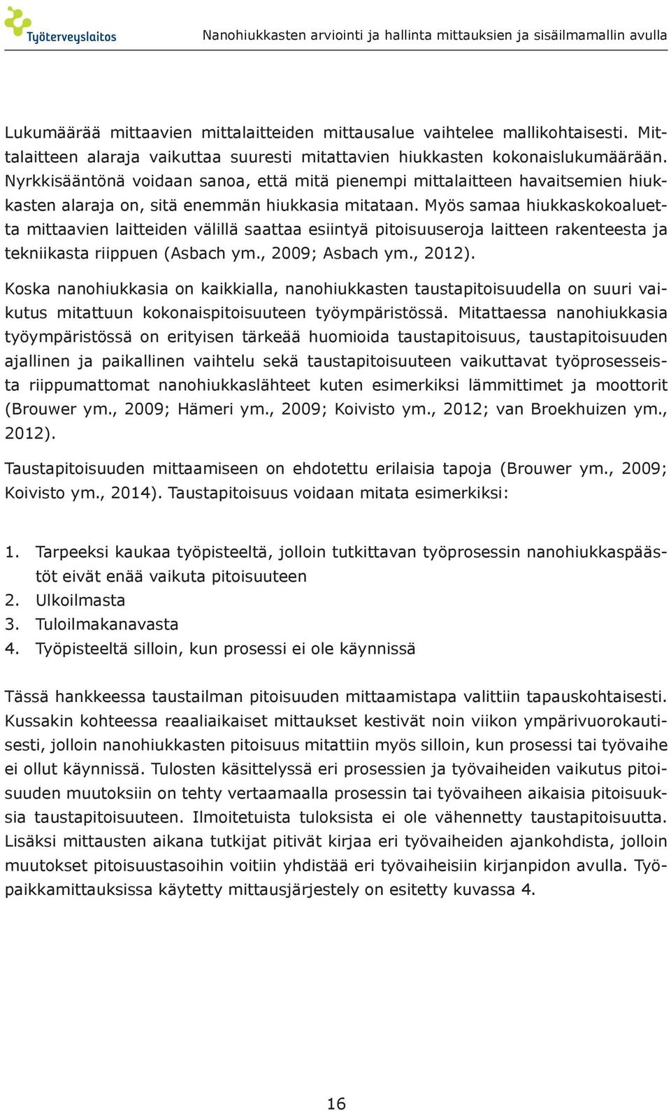 Myös samaa hiukkaskokoaluetta mittaavien laitteiden välillä saattaa esiintyä pitoisuuseroja laitteen rakenteesta ja tekniikasta riippuen (Asbach ym., 2009; Asbach ym., 2012).