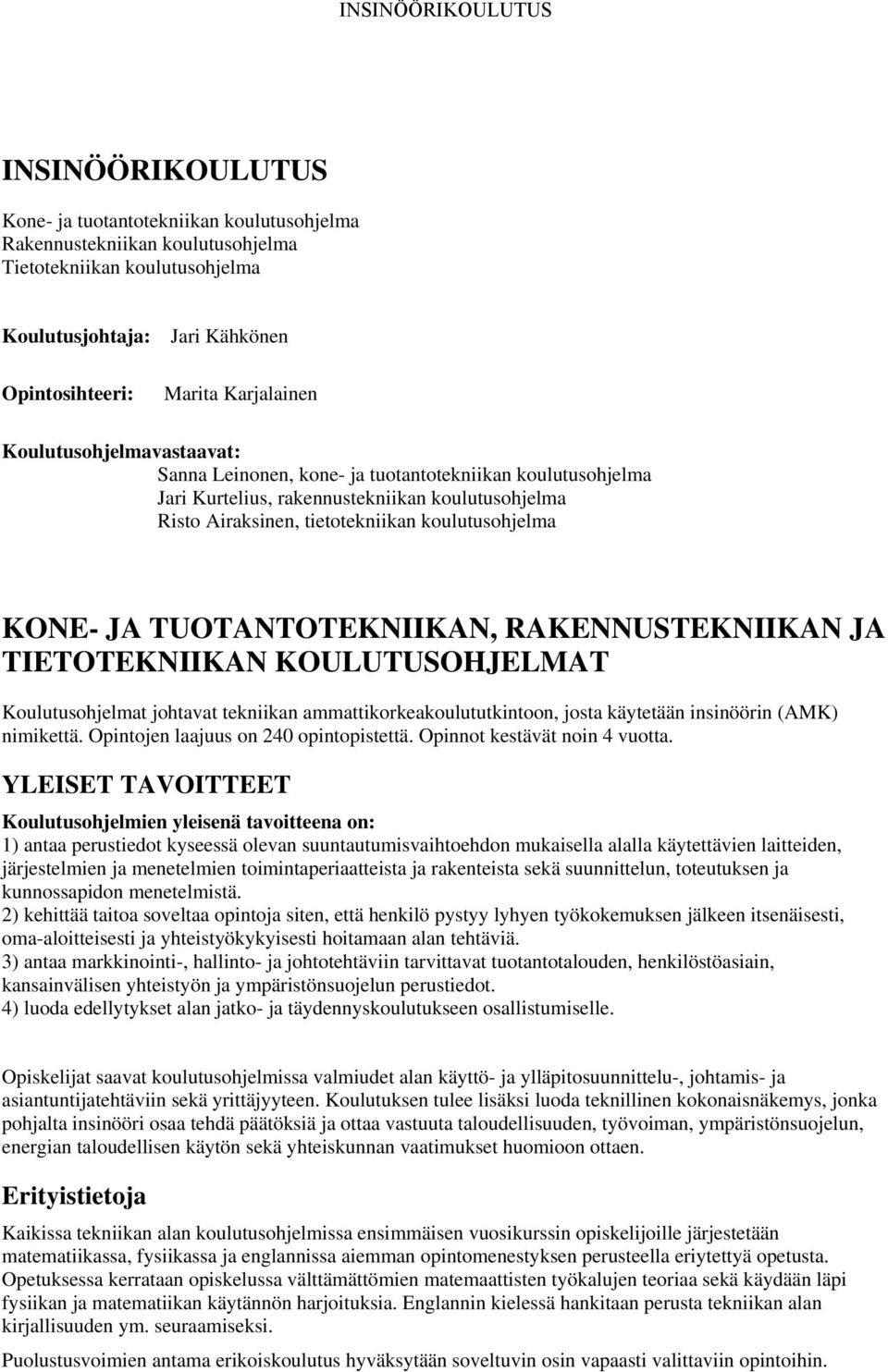 TUOTANTOTEKNIIKAN, RAKENNUSTEKNIIKAN JA TIETOTEKNIIKAN KOULUTUSOHJELMAT Koulutusohjelmat johtavat tekniikan ammattikorkeakoulututkintoon, josta käytetään insinöörin (AMK) nimikettä.