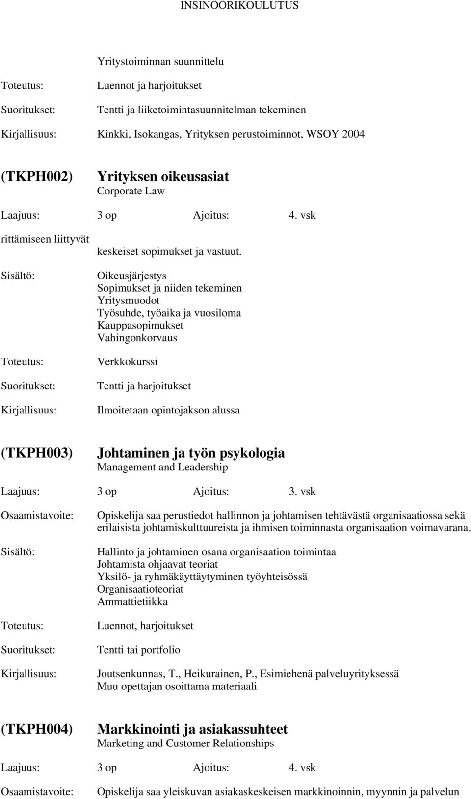 Oikeusjärjestys Sopimukset ja niiden tekeminen Yritysmuodot Työsuhde, työaika ja vuosiloma Kauppasopimukset Vahingonkorvaus Verkkokurssi Tentti ja harjoitukset Ilmoitetaan opintojakson alussa