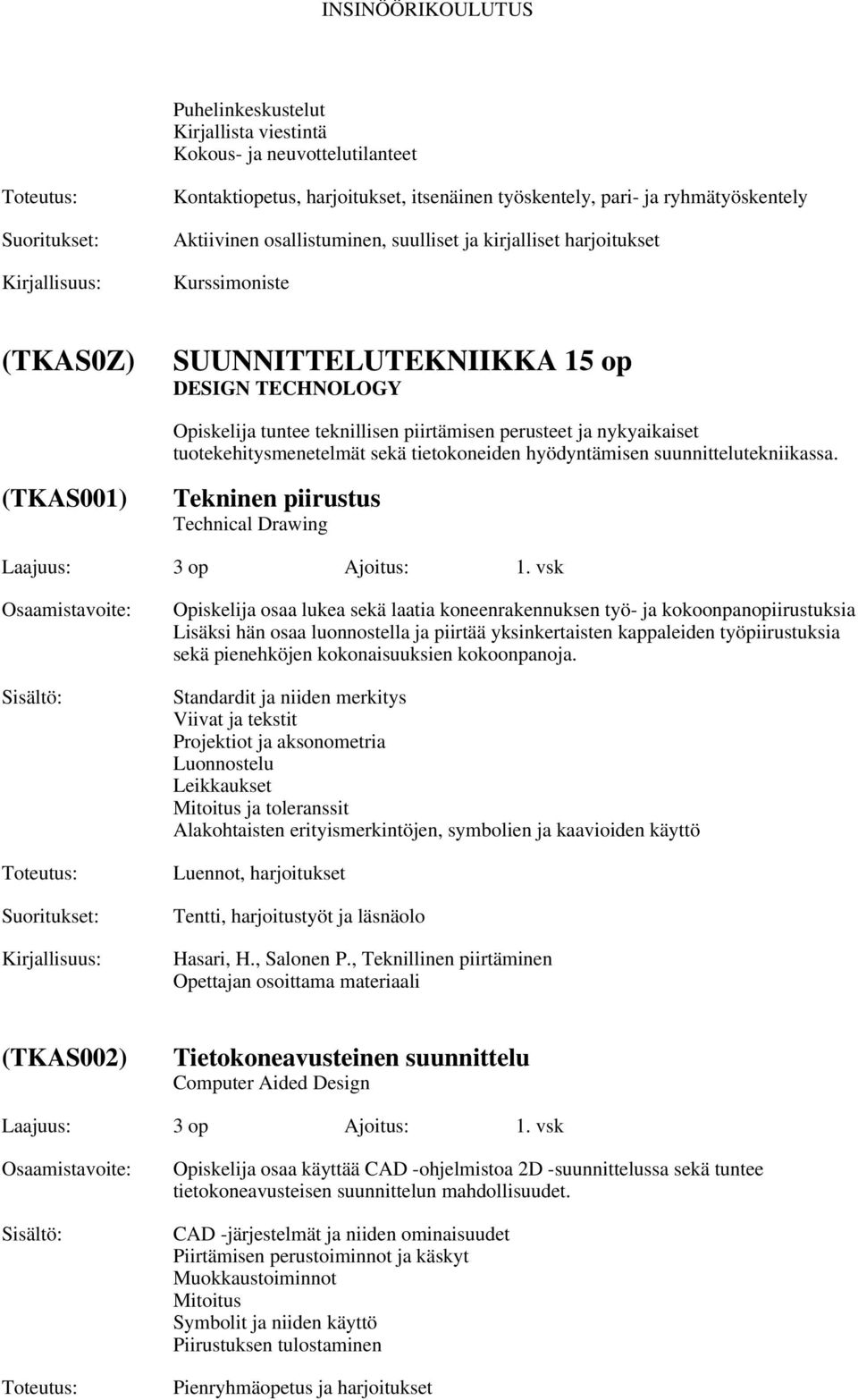 tietokoneiden hyödyntämisen suunnittelutekniikassa. (TKAS001) Tekninen piirustus Technical Drawing Laajuus: 3 op Ajoitus: 1.