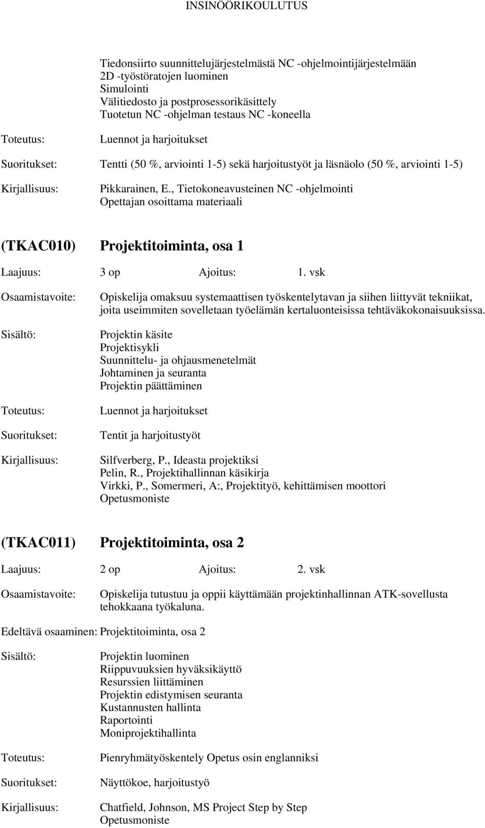 , Tietokoneavusteinen NC -ohjelmointi Opettajan osoittama materiaali (TKAC010) Projektitoiminta, osa 1 Laajuus: 3 op Ajoitus: 1.
