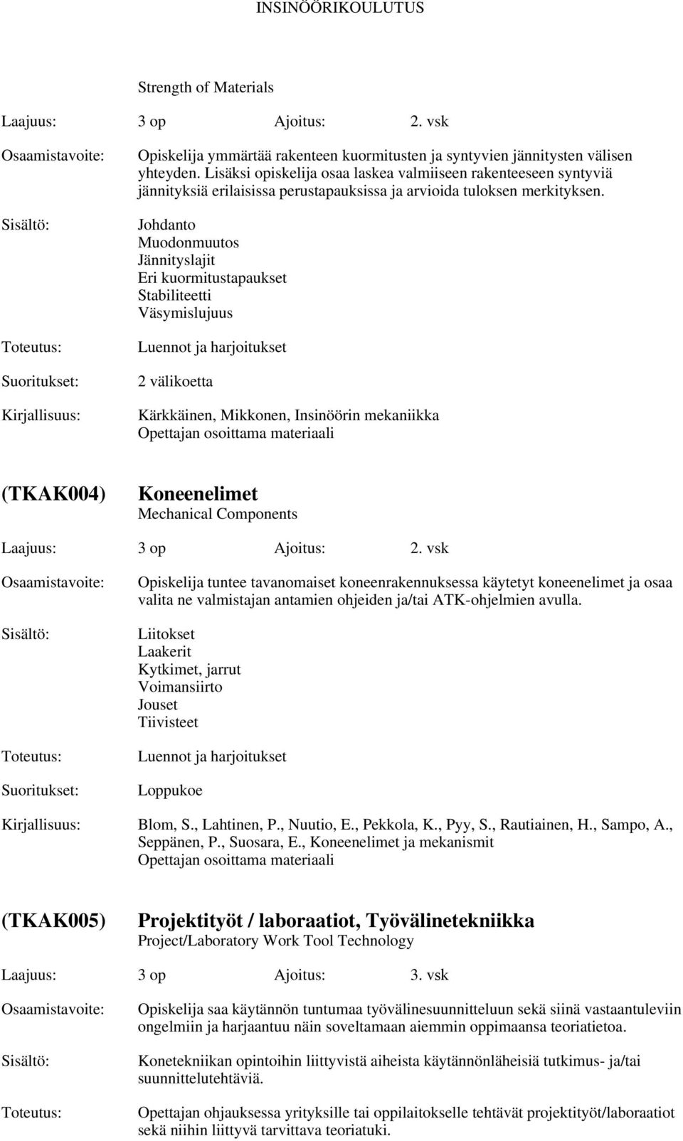 Johdanto Muodonmuutos Jännityslajit Eri kuormitustapaukset Stabiliteetti Väsymislujuus 2 välikoetta Kärkkäinen, Mikkonen, Insinöörin mekaniikka Opettajan osoittama materiaali (TKAK004) Koneenelimet