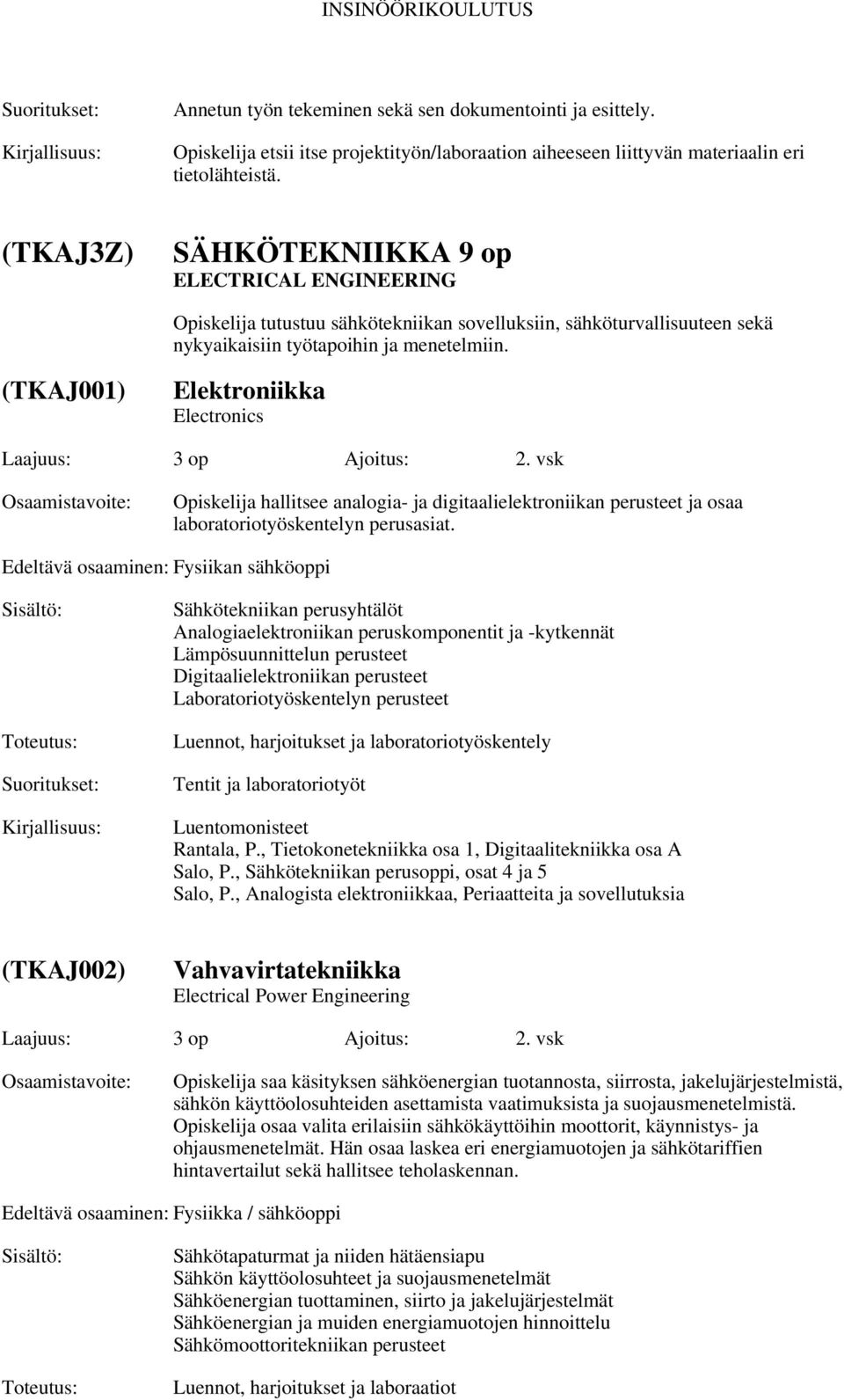 (TKAJ001) Elektroniikka Electronics Laajuus: 3 op Ajoitus: 2. vsk Opiskelija hallitsee analogia- ja digitaalielektroniikan perusteet ja osaa laboratoriotyöskentelyn perusasiat.