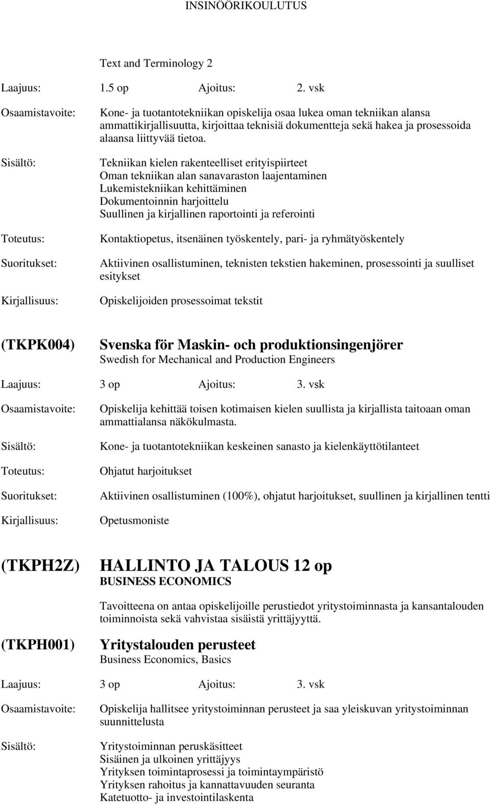Tekniikan kielen rakenteelliset erityispiirteet Oman tekniikan alan sanavaraston laajentaminen Lukemistekniikan kehittäminen Dokumentoinnin harjoittelu Suullinen ja kirjallinen raportointi ja
