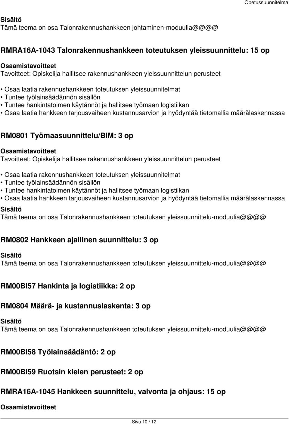 hankkeen tarjousvaiheen kustannusarvion ja hyödyntää tietomallia määrälaskennassa RM0801 Työmaasuunnittelu/BIM: 3 op Tavoitteet: Opiskelija hallitsee rakennushankkeen  hankkeen tarjousvaiheen