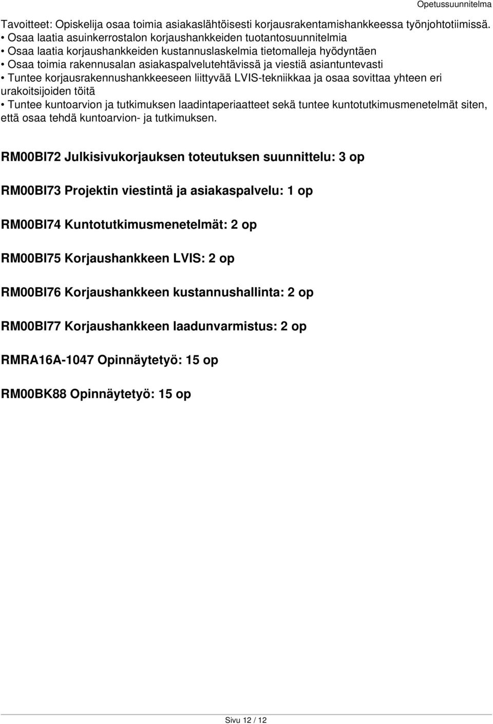 viestiä asiantuntevasti Tuntee korjausrakennushankkeeseen liittyvää LVIS-tekniikkaa ja osaa sovittaa yhteen eri urakoitsijoiden töitä Tuntee kuntoarvion ja tutkimuksen laadintaperiaatteet sekä tuntee