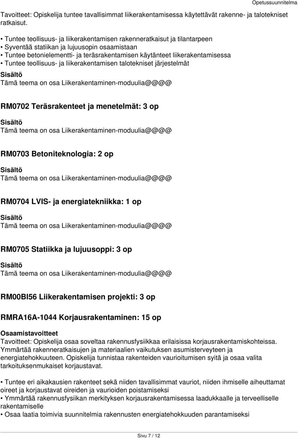 Tuntee teollisuus- ja liikerakentamisen talotekniset järjestelmät Tämä teema on osa Liikerakentaminen-moduulia@@@@ Opetussuunnitelma RM0702 Teräsrakenteet ja menetelmät: 3 op Tämä teema on osa