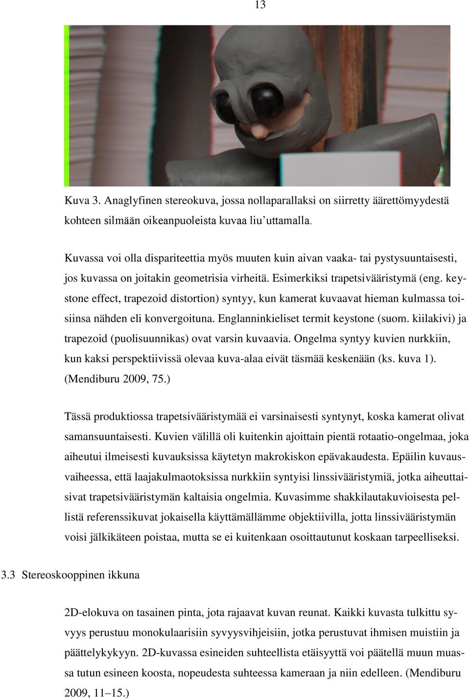 keystone effect, trapezoid distortion) syntyy, kun kamerat kuvaavat hieman kulmassa toisiinsa nähden eli konvergoituna. Englanninkieliset termit keystone (suom.