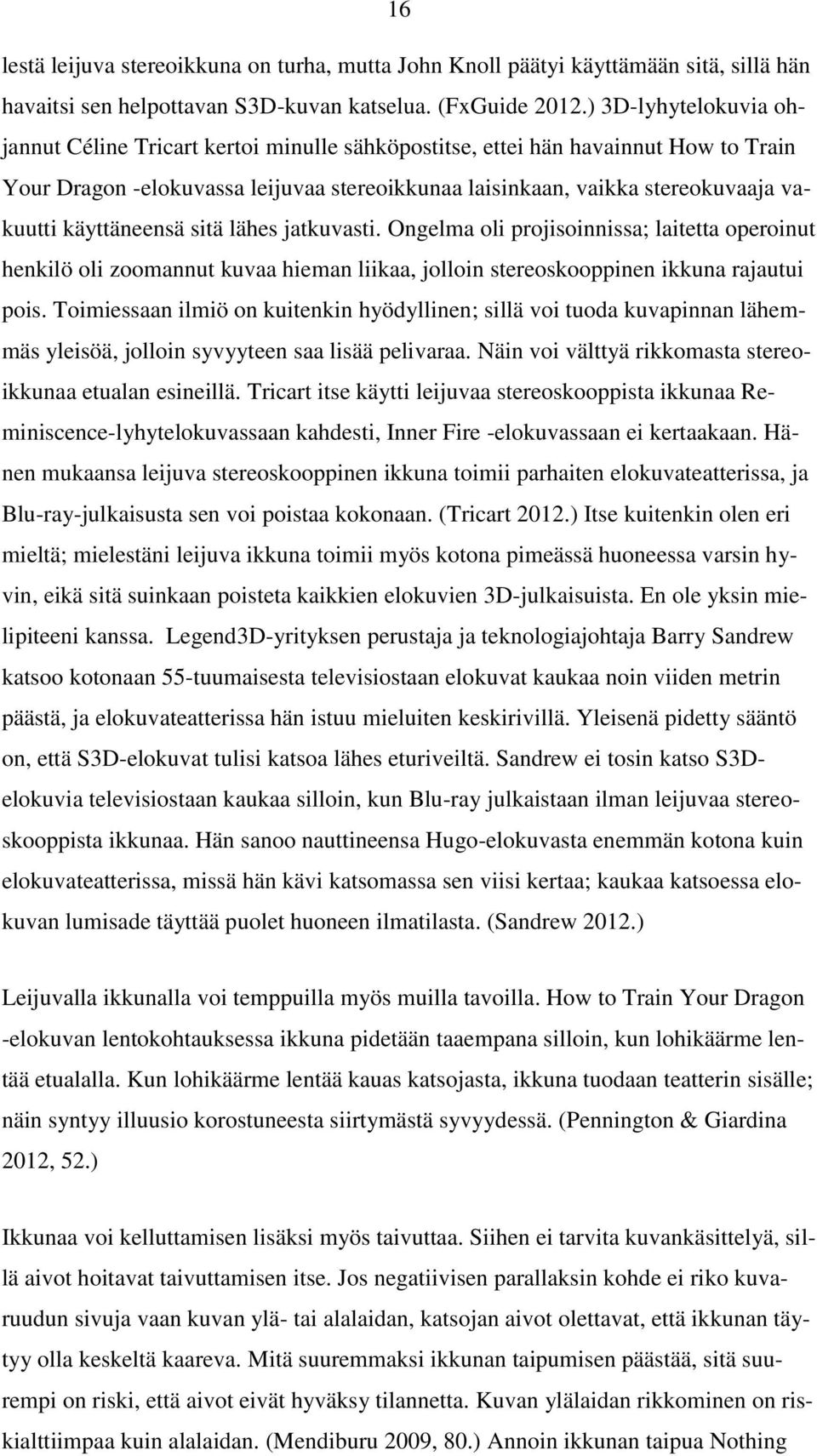 käyttäneensä sitä lähes jatkuvasti. Ongelma oli projisoinnissa; laitetta operoinut henkilö oli zoomannut kuvaa hieman liikaa, jolloin stereoskooppinen ikkuna rajautui pois.
