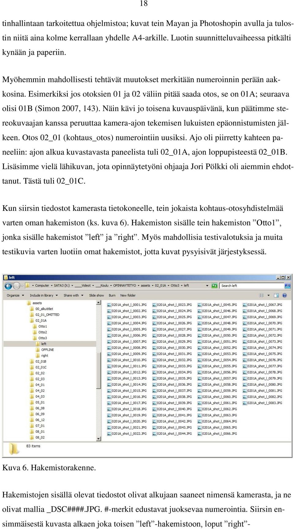 Näin kävi jo toisena kuvauspäivänä, kun päätimme stereokuvaajan kanssa peruuttaa kamera-ajon tekemisen lukuisten epäonnistumisten jälkeen. Otos 02_01 (kohtaus_otos) numerointiin uusiksi.