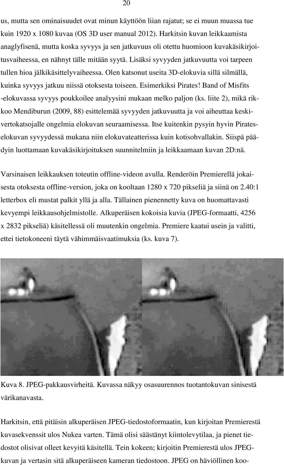 Lisäksi syvyyden jatkuvuutta voi tarpeen tullen hioa jälkikäsittelyvaiheessa. Olen katsonut useita 3D-elokuvia sillä silmällä, kuinka syvyys jatkuu niissä otoksesta toiseen. Esimerkiksi Pirates!