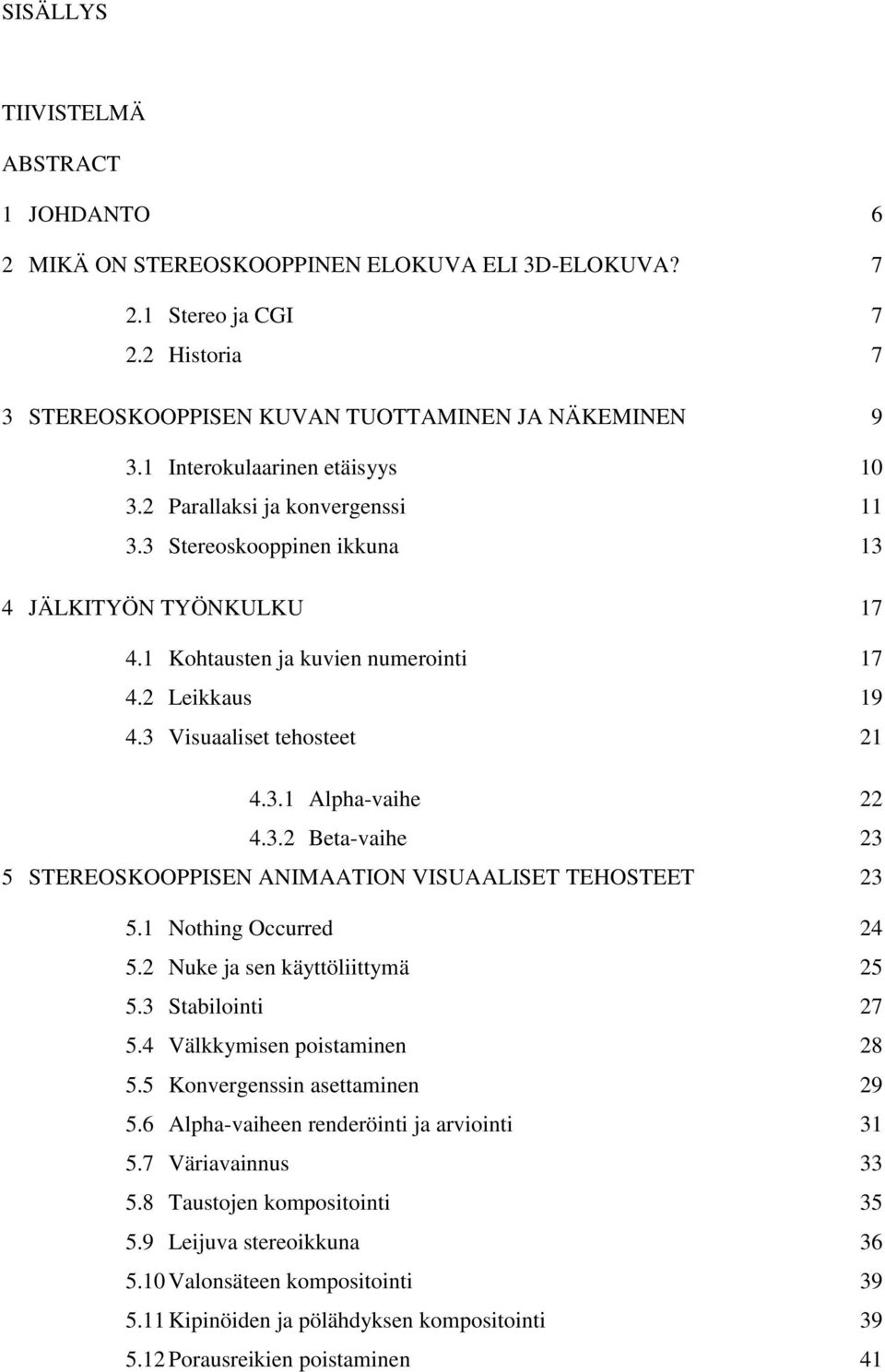 3 Visuaaliset tehosteet 21 4.3.1 Alpha-vaihe 22 4.3.2 Beta-vaihe 23 5 STEREOSKOOPPISEN ANIMAATION VISUAALISET TEHOSTEET 23 5.1 Nothing Occurred 24 5.2 Nuke ja sen käyttöliittymä 25 5.
