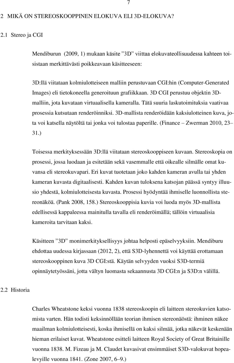 CGI:hin (Computer-Generated Images) eli tietokoneella generoituun grafiikkaan. 3D CGI perustuu objektin 3Dmalliin, jota kuvataan virtuaalisella kameralla.