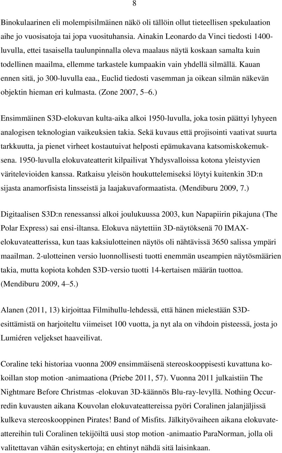 Kauan ennen sitä, jo 300-luvulla eaa., Euclid tiedosti vasemman ja oikean silmän näkevän objektin hieman eri kulmasta. (Zone 2007, 5 6.