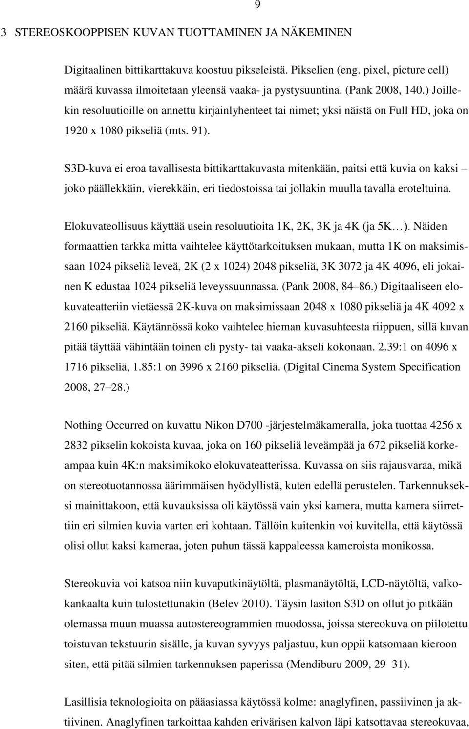 S3D-kuva ei eroa tavallisesta bittikarttakuvasta mitenkään, paitsi että kuvia on kaksi joko päällekkäin, vierekkäin, eri tiedostoissa tai jollakin muulla tavalla eroteltuina.