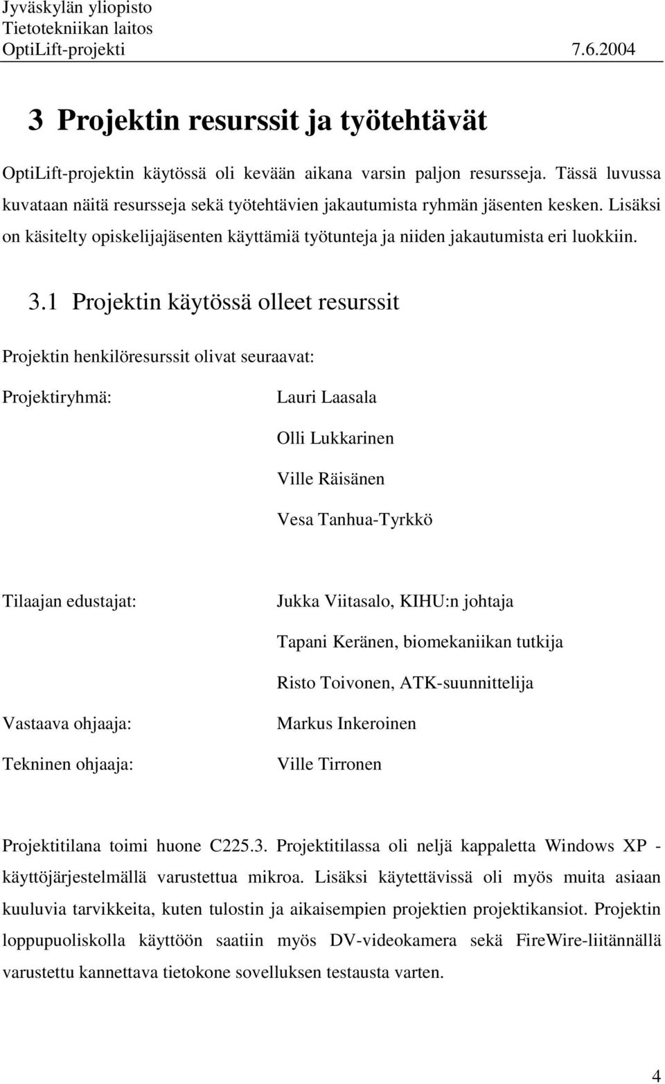 1 Projektin käytössä olleet resurssit Projektin henkilöresurssit olivat seuraavat: Projektiryhmä: Lauri Laasala Olli Lukkarinen Ville Räisänen Vesa Tanhua-Tyrkkö Tilaajan edustajat: Jukka Viitasalo,