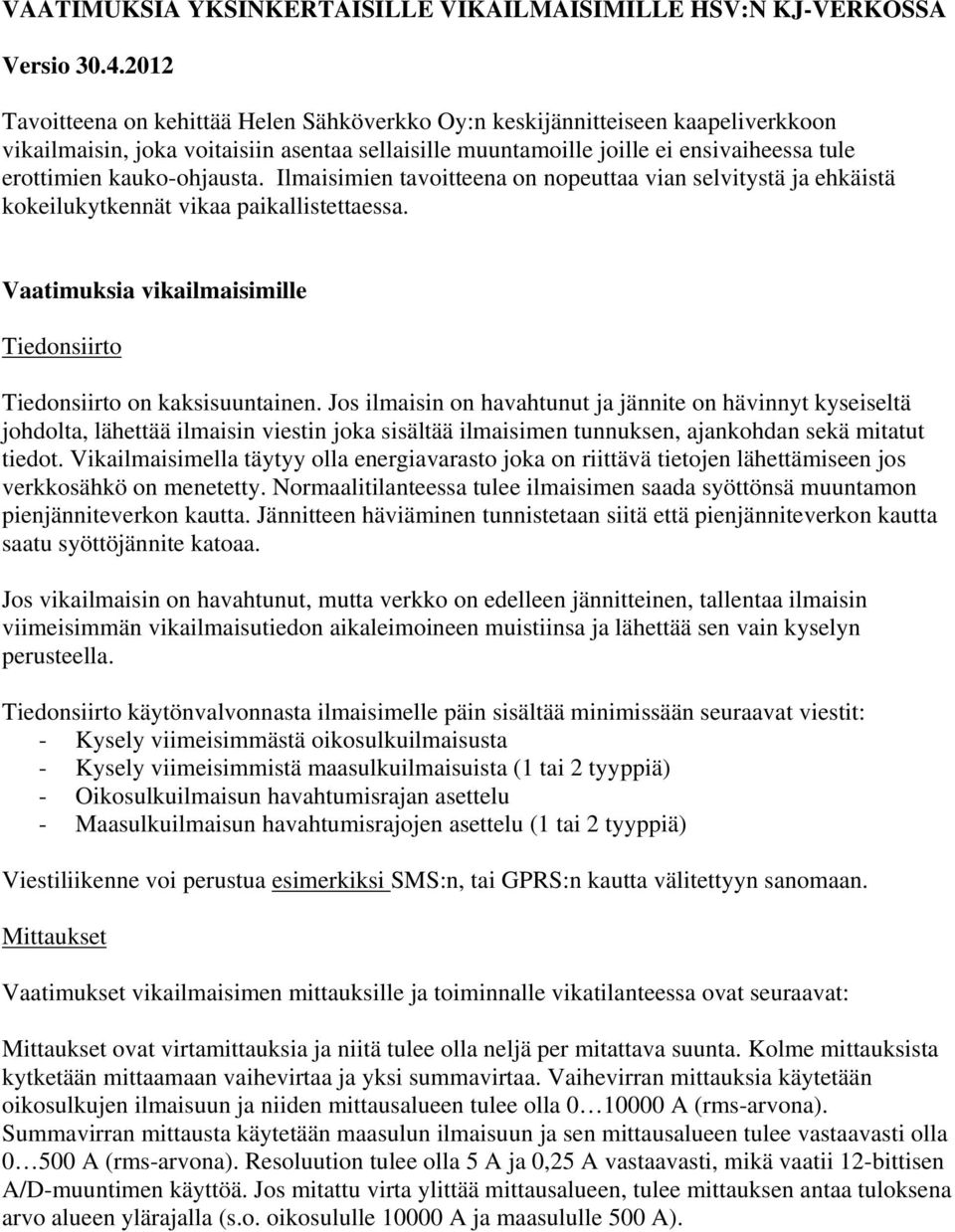 kauko-ohjausta. Ilmaisimien tavoitteena on nopeuttaa vian selvitystä ja ehkäistä kokeilukytkennät vikaa paikallistettaessa. Vaatimuksia vikailmaisimille Tiedonsiirto Tiedonsiirto on kaksisuuntainen.