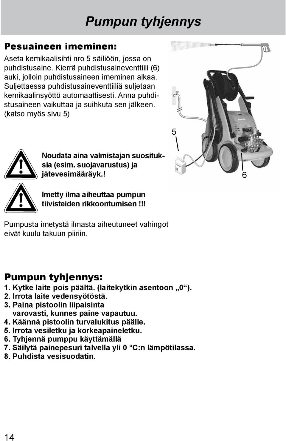 (katso myös sivu 5) 5 Noudata aina valmistajan suosituksia (esim. suojavarustus) ja jätevesimääräyk.! 6 Imetty ilma aiheuttaa pumpun tiivisteiden rikkoontumisen!