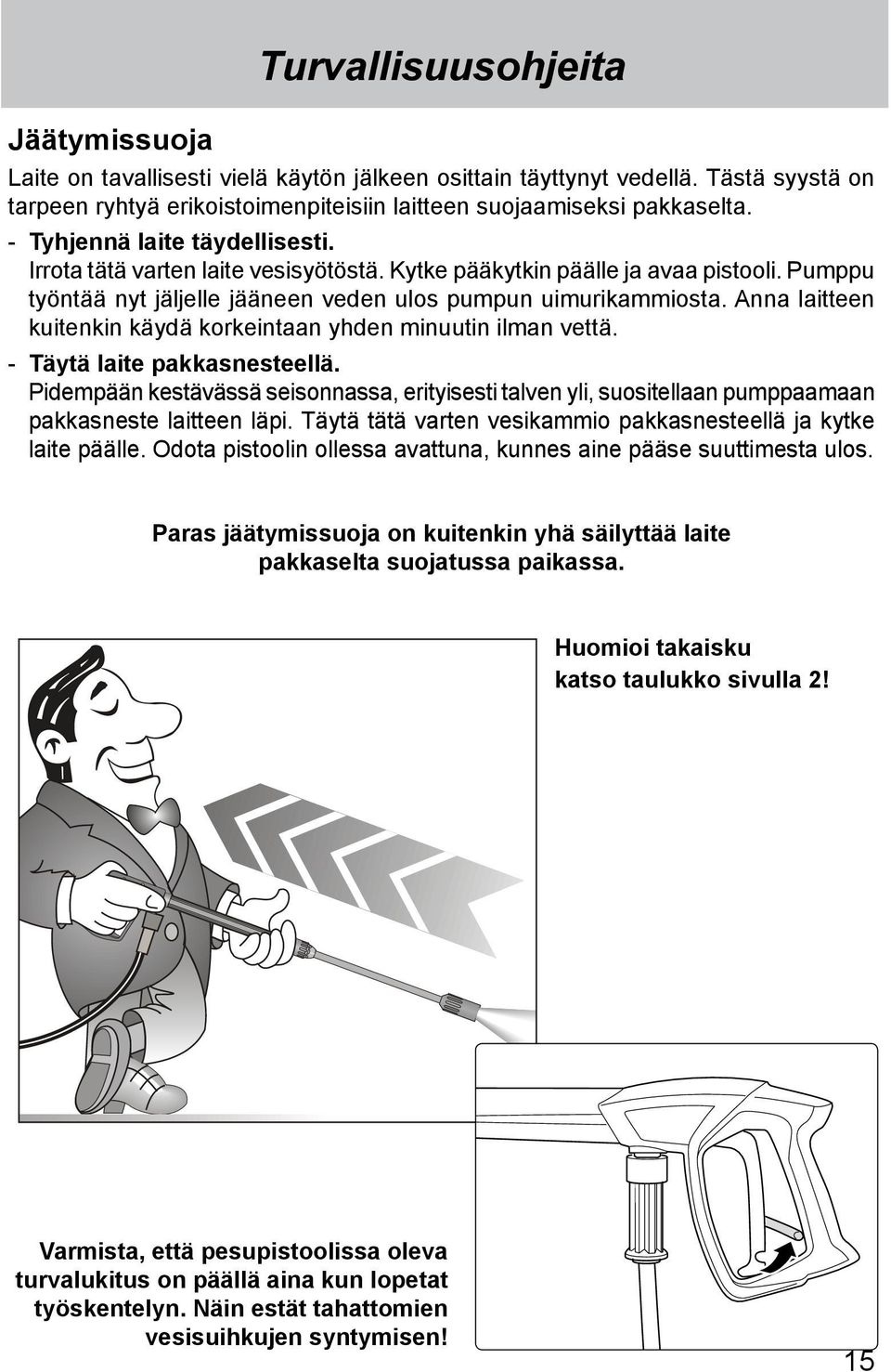 Anna laitteen kuitenkin käydä korkeintaan yhden minuutin ilman vettä. - Täytä laite pakkasnesteellä.