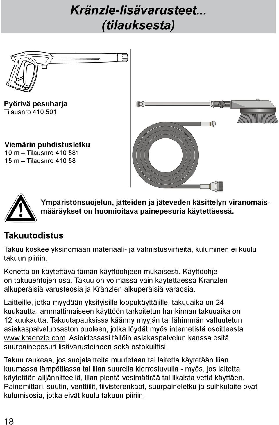 huomioitava painepesuria käytettäessä. Takuutodistus Takuu koskee yksinomaan materiaali- ja valmistusvirheitä, kuluminen ei kuulu takuun piiriin. Konetta on käytettävä tämän käyttöohjeen mukaisesti.