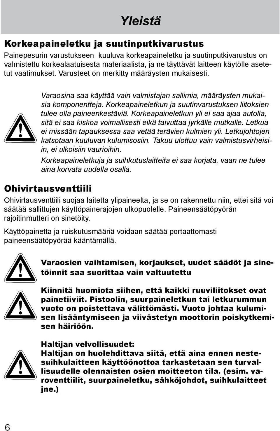 Korkeapaineletkun ja suutinvarustuksen liitoksien tulee olla paineenkestäviä. Korkeapaineletkun yli ei saa ajaa autolla, sitä ei saa kiskoa voimallisesti eikä taivuttaa jyrkälle mutkalle.