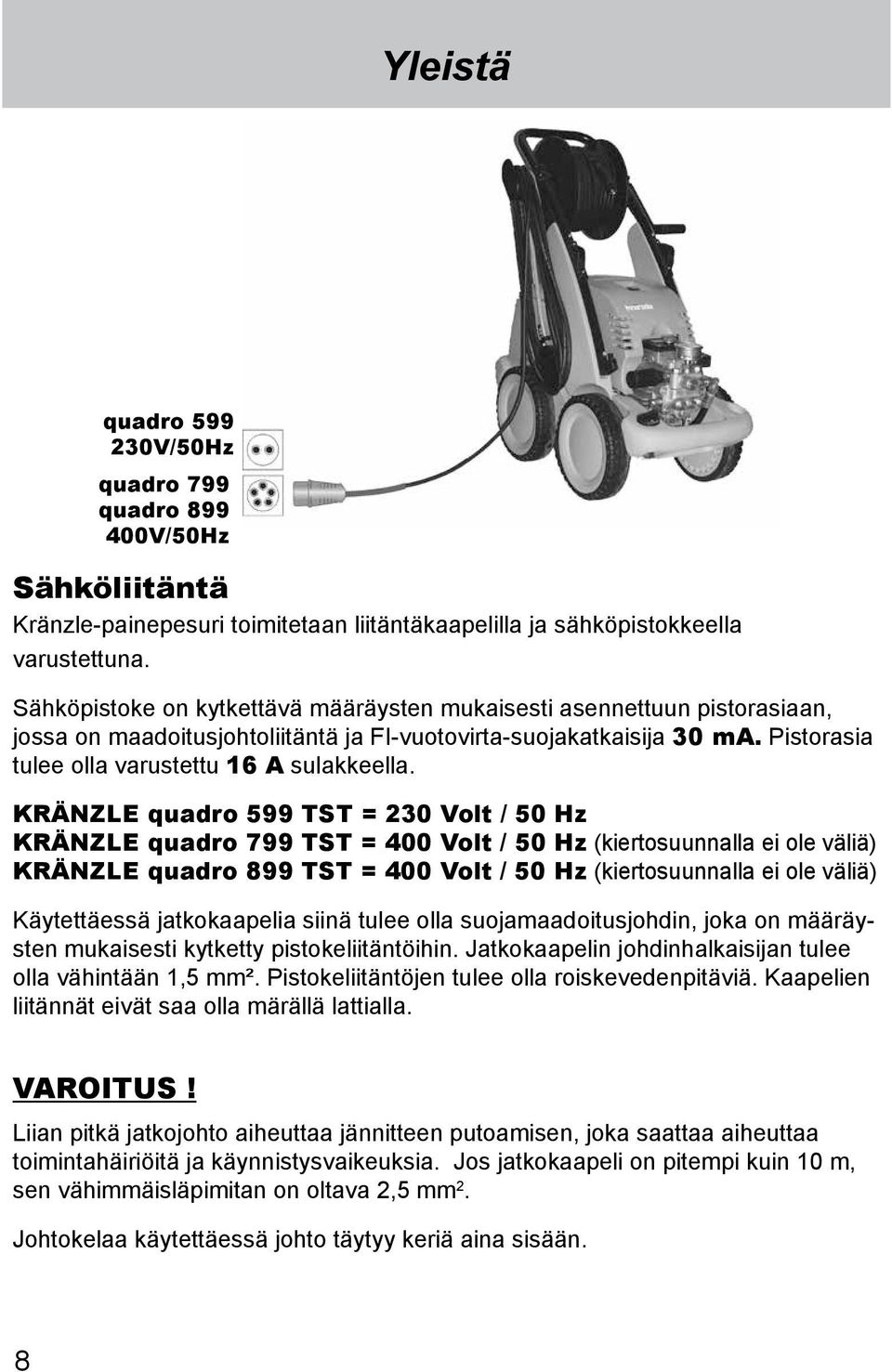 KRÄNZLE quadro 599 TST = 230 Volt / 50 Hz KRÄNZLE quadro 799 TST = 400 Volt / 50 Hz (kiertosuunnalla ei ole väliä) KRÄNZLE quadro 899 TST = 400 Volt / 50 Hz (kiertosuunnalla ei ole väliä)