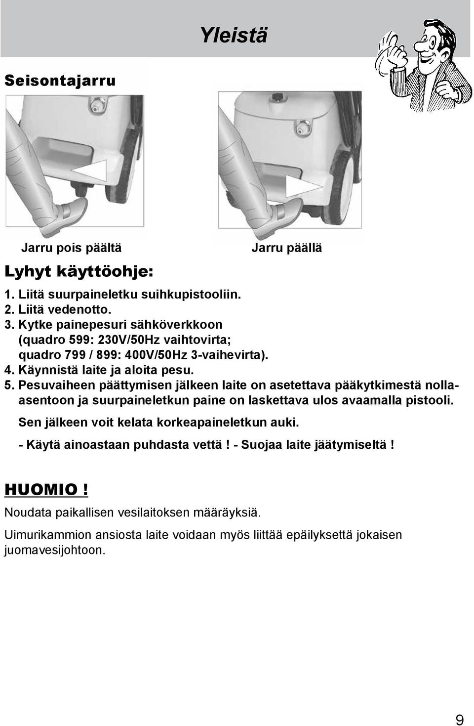 9: 230V/50Hz vaihtovirta; quadro 799 / 899: 400V/50Hz 3-vaihevirta). 4. Käynnistä laite ja aloita pesu. 5.