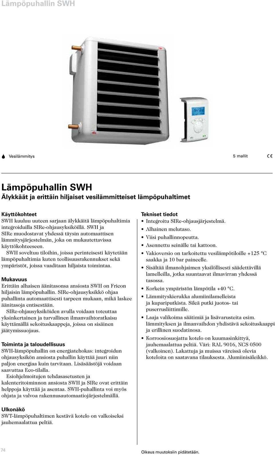 SWH soveltuu tiloihin, joissa perinteisesti käytetään lämpöpuhaltimia kuten teollisuusrakennukset sekä ympäristöt, joissa vaaditaan hiljaista toimintaa.