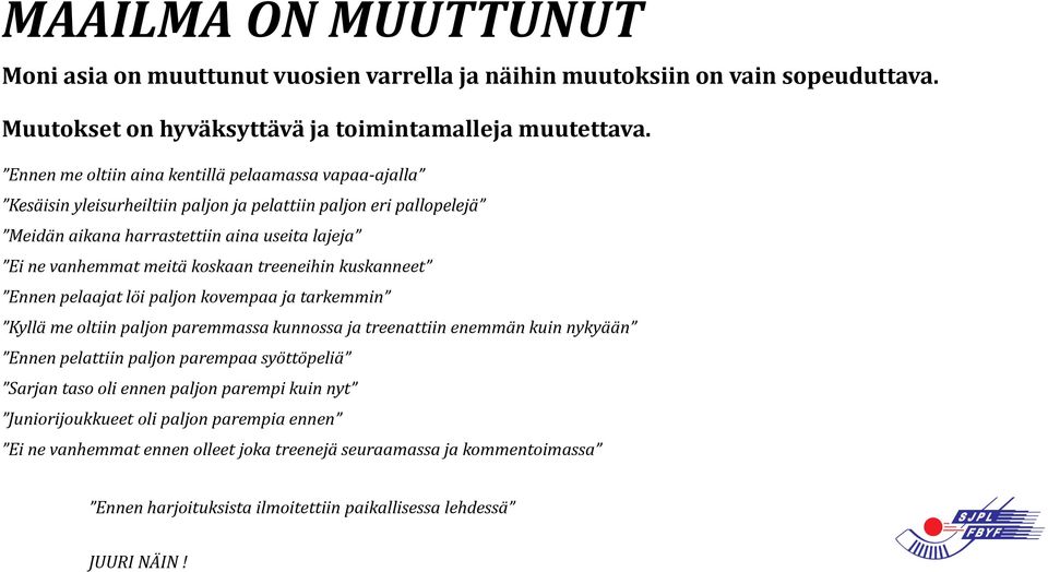 koskaan treeneihin kuskanneet Ennen pelaajat löi paljon kovempaa ja tarkemmin Kyllä me oltiin paljon paremmassa kunnossa ja treenattiin enemmän kuin nykyään Ennen pelattiin paljon parempaa