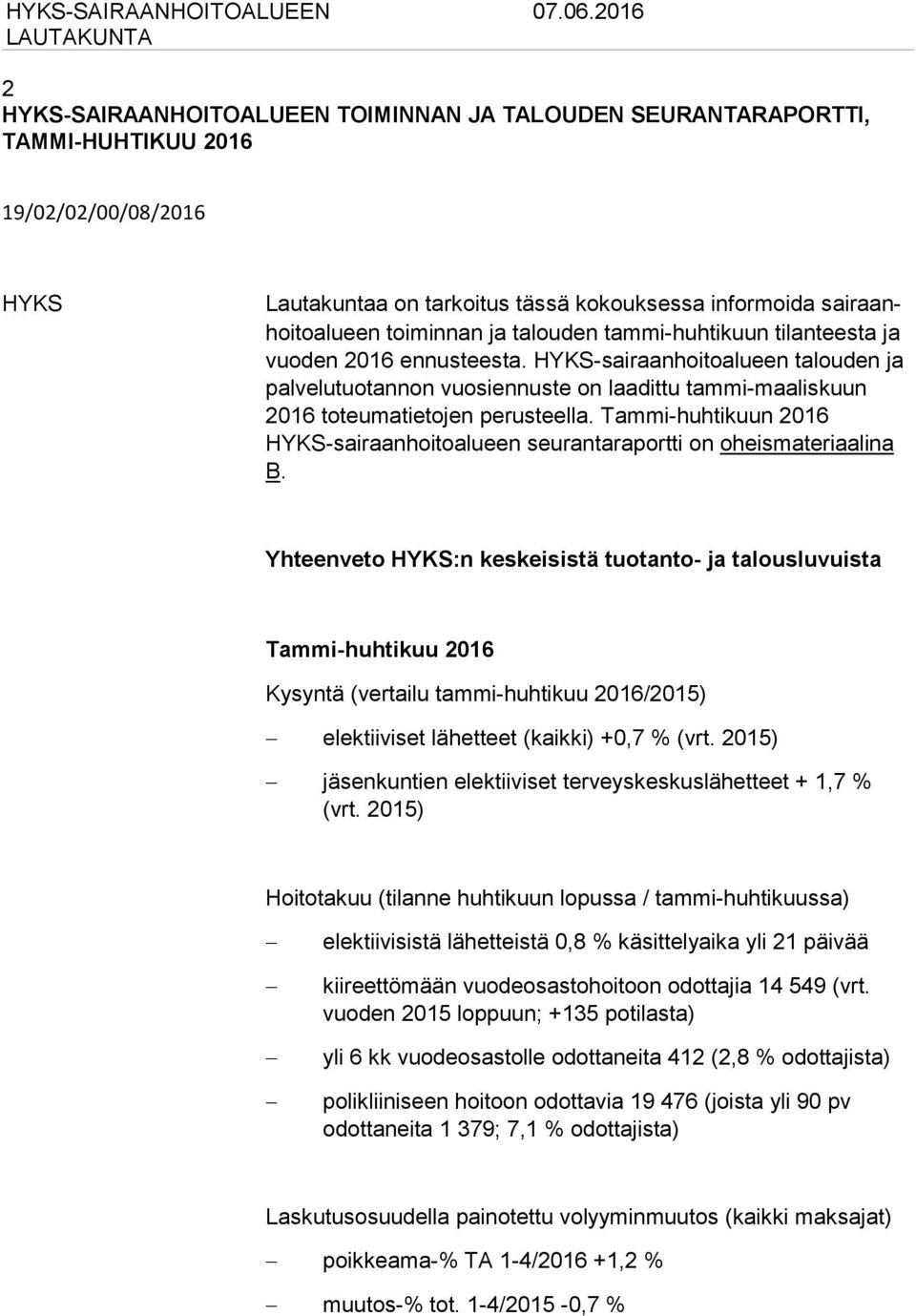 ja talouden tammi-huhtikuun tilanteesta ja vuoden 2016 ennusteesta. HYKS-sairaanhoitoalueen talouden ja palvelutuotannon vuosiennuste on laadittu tammi-maaliskuun 2016 toteumatietojen perusteella.