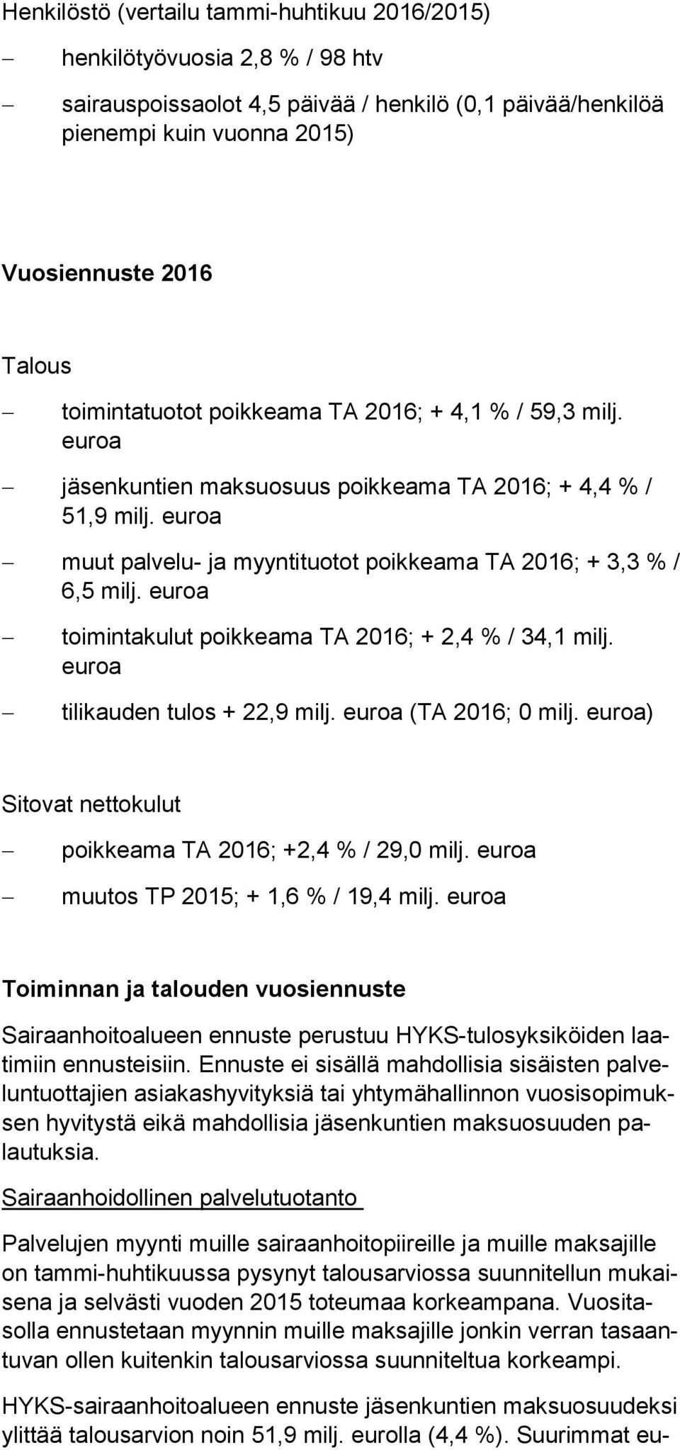 euroa toimintakulut poikkeama TA 2016; + 2,4 % / 34,1 milj. euroa tilikauden tulos + 22,9 milj. euroa (TA 2016; 0 milj. euroa) Sitovat nettokulut poikkeama TA 2016; +2,4 % / 29,0 milj.