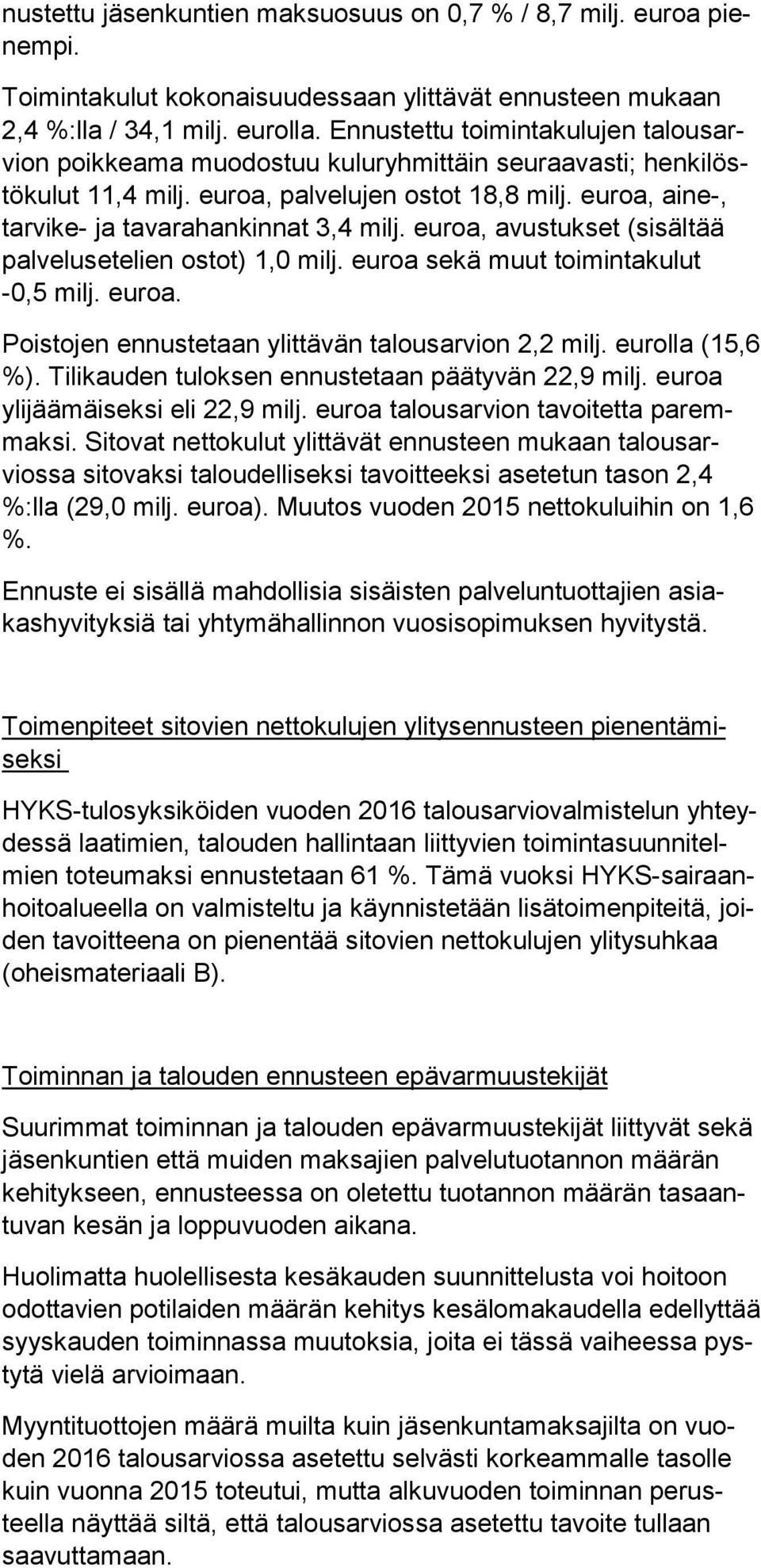 euroa, aine-, tarvike- ja tavarahankinnat 3,4 milj. euroa, avustukset (sisältää palvelusetelien ostot) 1,0 milj. euroa sekä muut toiminta kulut -0,5 milj. euroa. Poistojen ennustetaan ylittävän talousarvion 2,2 milj.