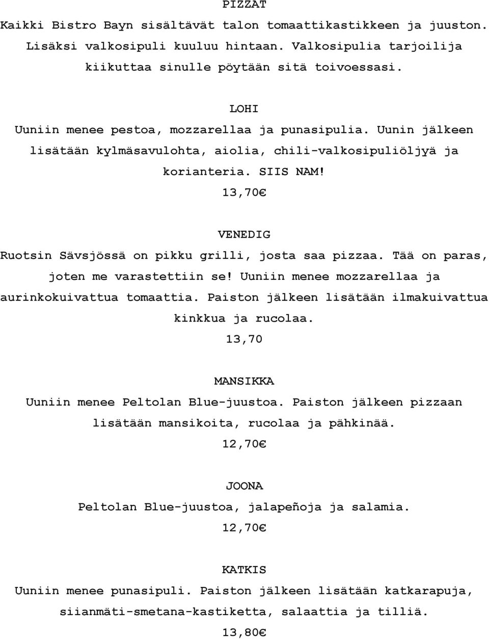 13,70 VENEDIG Ruotsin Sävsjössä on pikku grilli, josta saa pizzaa. Tää on paras, joten me varastettiin se! Uuniin menee mozzarellaa ja aurinkokuivattua tomaattia.