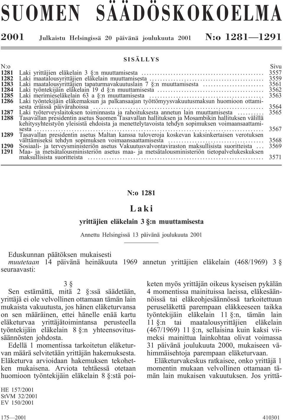 .. 3561 1284 Laki työntekijäin eläkelain 19 d :n muuttamisesta... 3562 1285 Laki merimieseläkelain 63 a :n muuttamisesta.