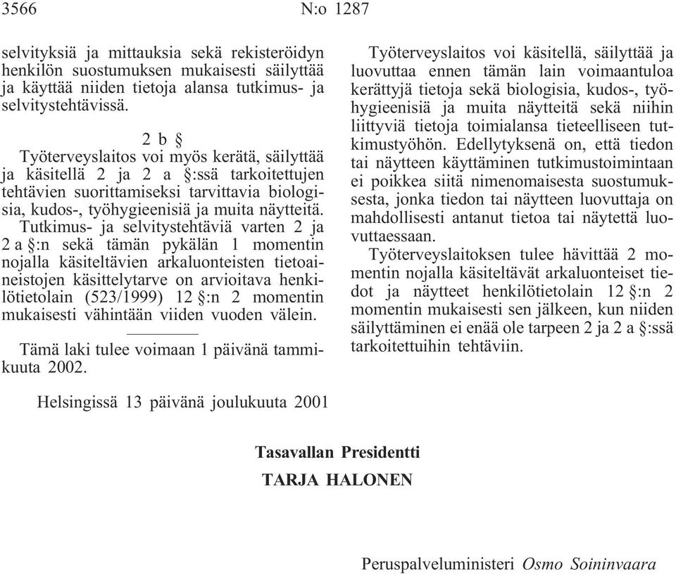 Tutkimus- ja selvitystehtäviä varten 2 ja 2 a :n sekä tämän pykälän 1 momentin nojalla käsiteltävien arkaluonteisten tietoaineistojen käsittelytarve on arvioitava henkilötietolain (523/1999) 12 :n 2