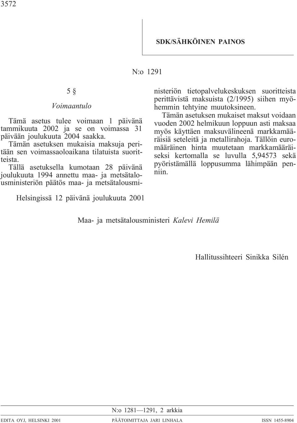 Tällä asetuksella kumotaan 28 päivänä joulukuuta 1994 annettu maa- ja metsätalousministeriön päätös maa- ja metsätalousministeriön tietopalvelukeskuksen suoritteista perittävistä maksuista (2/1995)