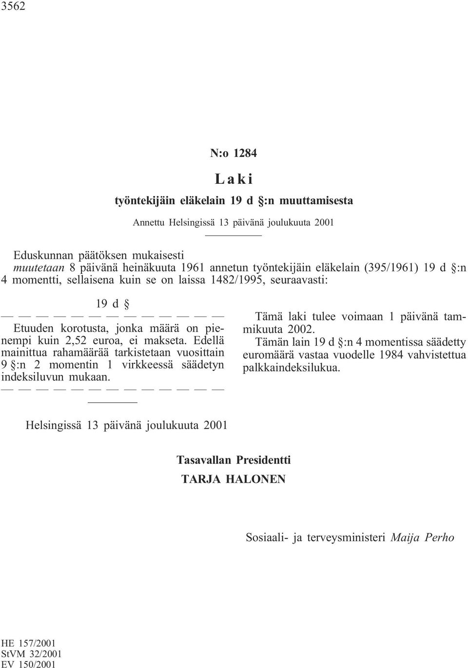 Edellä mainittua rahamäärää tarkistetaan vuosittain 9 :n 2 momentin 1 virkkeessä säädetyn indeksiluvun mukaan. Tämä laki tulee voimaan 1 päivänä tammikuuta 2002.