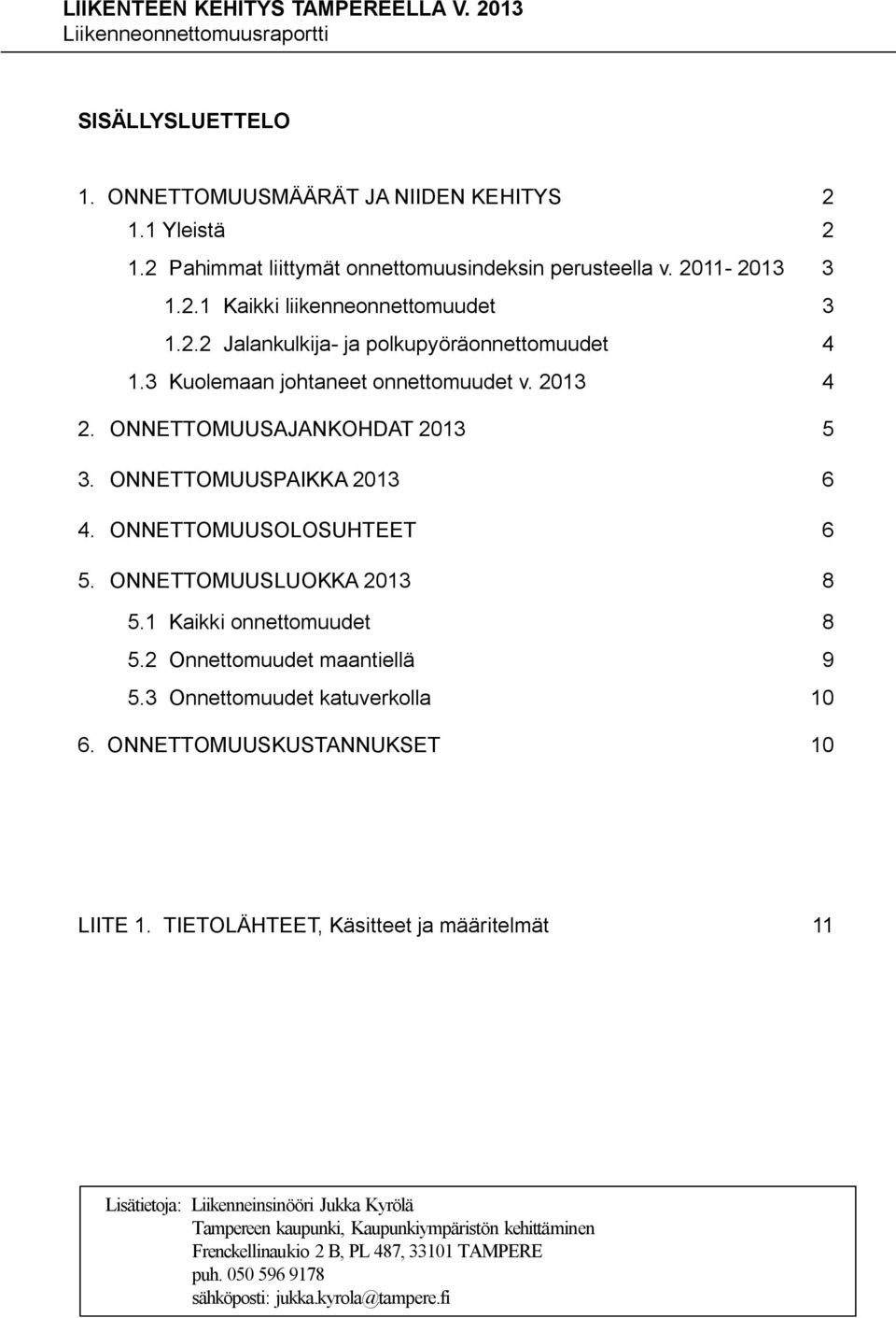 2 Onnettomuudet maantiellä 9 5.3 Onnettomuudet katuverkolla 10 6. ONNETTOMUUSKUSTANNUKSET 10 LIITE 1.