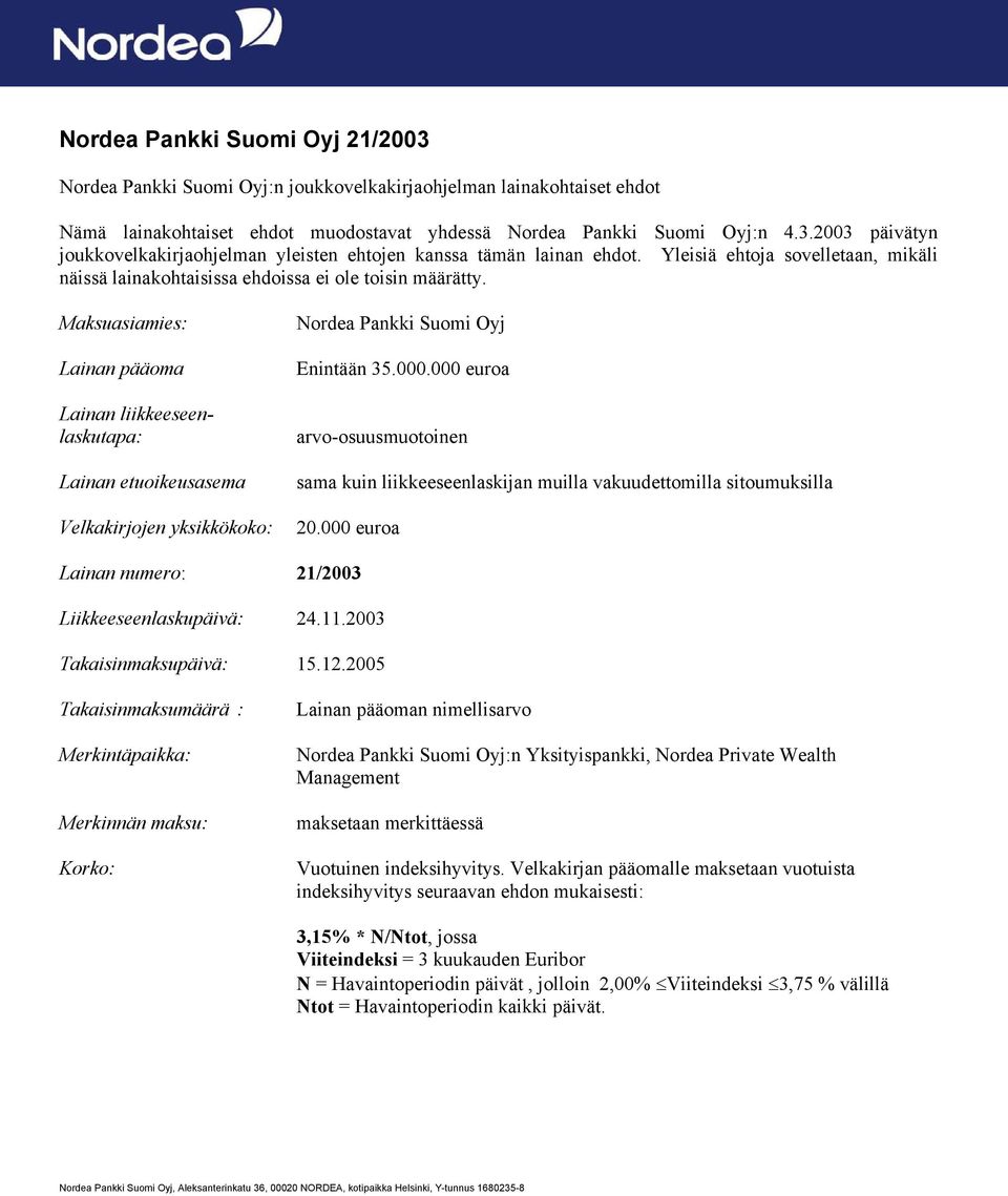 Maksuasiamies: Lainan pääoma Lainan liikkeeseenlaskutapa: Lainan etuoikeusasema Velkakirjojen yksikkökoko: Nordea Pankki Suomi Oyj Enintään 35.000.