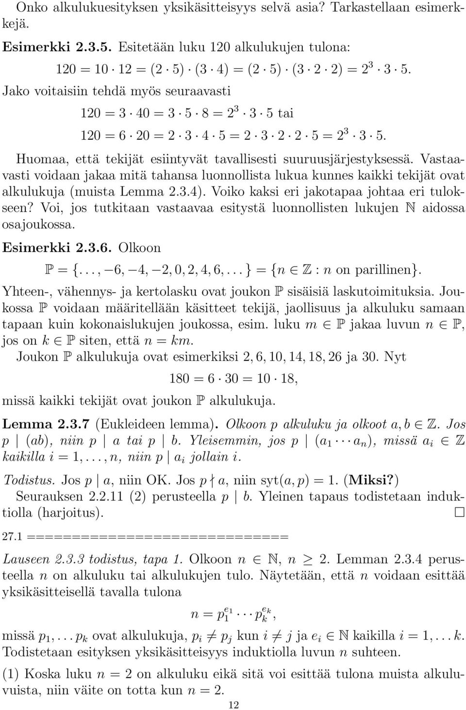 Vastaavasti voidaan jakaa mitä tahansa luonnollista lukua kunnes kaikki tekijät ovat alkulukuja (muista Lemma 2.3.4). Voiko kaksi eri jakotapaa johtaa eri tulokseen?