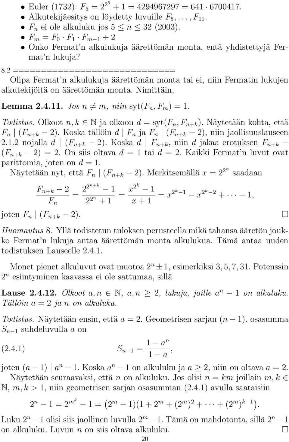 2 ============================= Olipa Fermat n alkulukuja äärettömän monta tai ei, niin Fermatin lukujen alkutekijöitä on äärettömän monta. Nimittäin, Lemma 2.4.11. Jos n m, niin syt(f n, F m ) = 1.