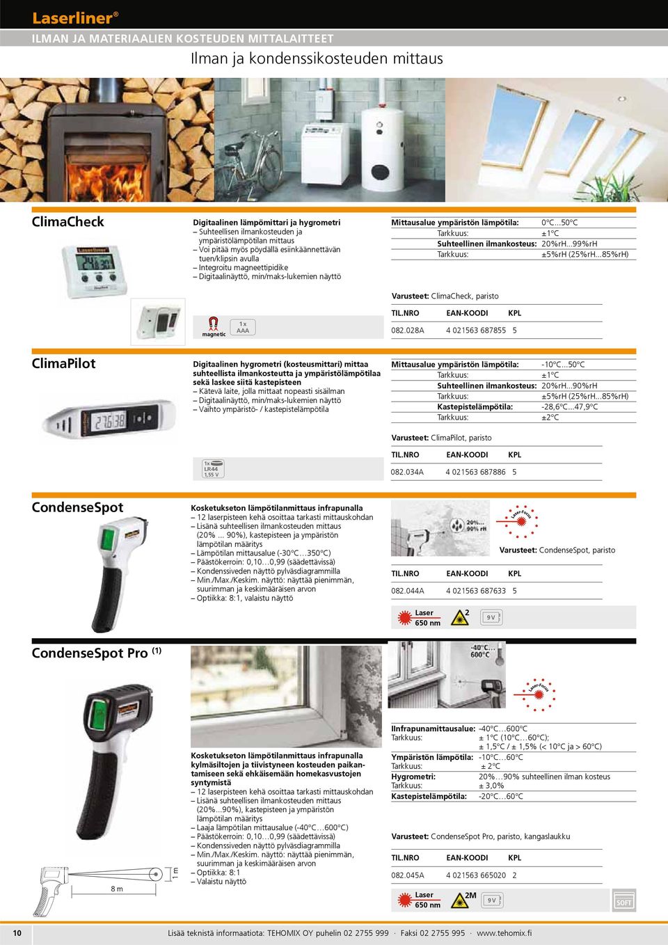 ..50 C Tarkkuus: ±1 C Suhteellinen ilmankosteus: 20%rH...99%rH Tarkkuus: ±5%rH (25%rH...85%rH) Varusteet: ClimaCheck, paristo magnetic 1 x AAA 082.