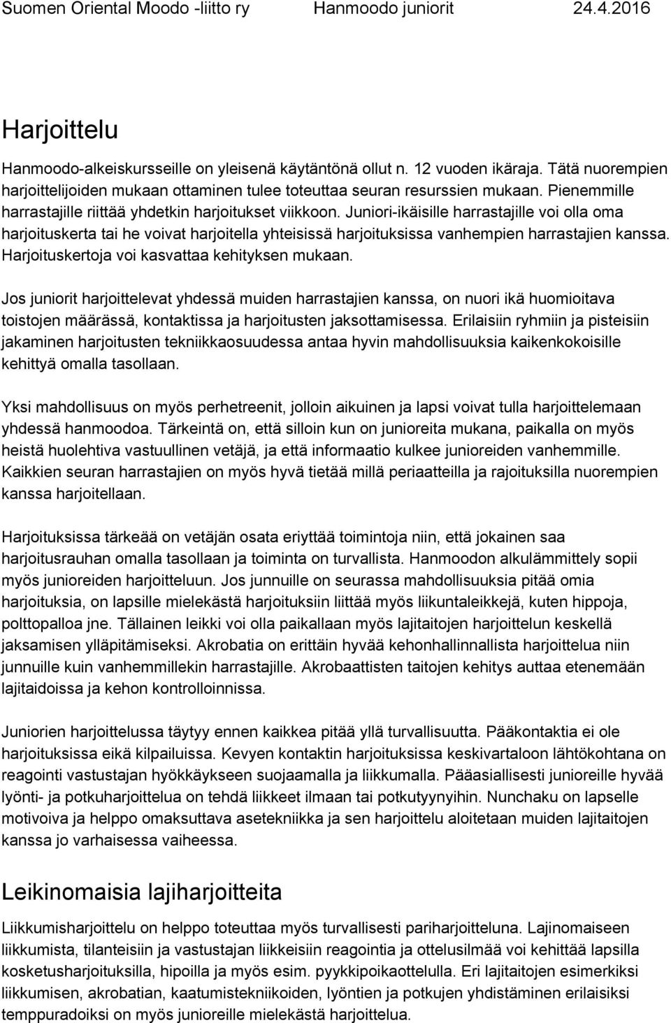 Juniori ikäisille harrastajille voi olla oma harjoituskerta tai he voivat harjoitella yhteisissä harjoituksissa vanhempien harrastajien kanssa. Harjoituskertoja voi kasvattaa kehityksen mukaan.