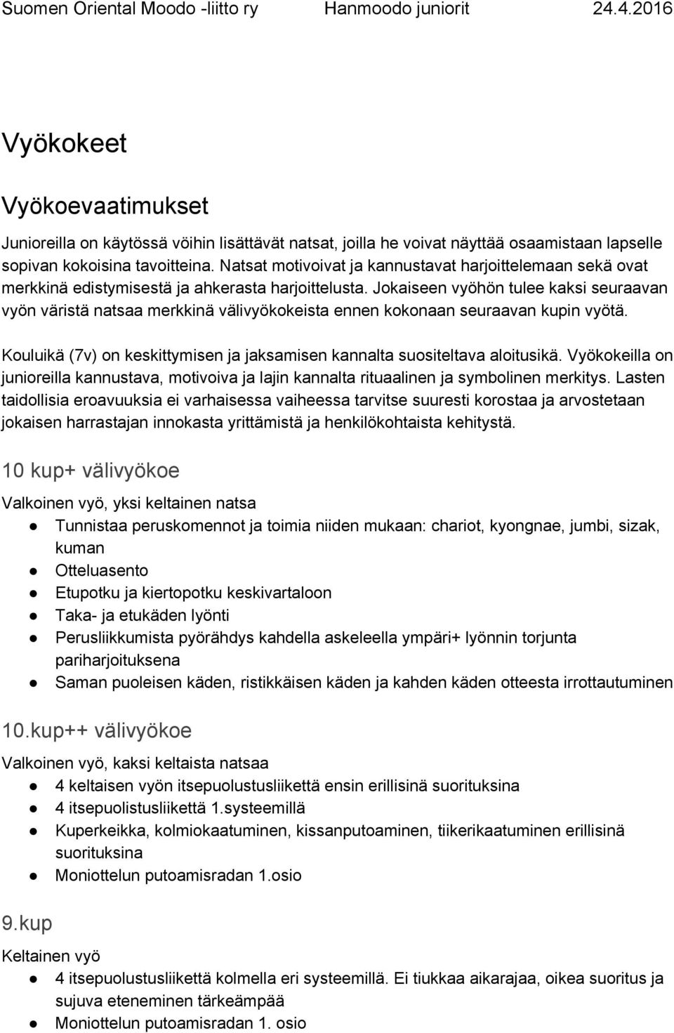 Jokaiseen vyöhön tulee kaksi seuraavan vyön väristä natsaa merkkinä välivyökokeista ennen kokonaan seuraavan kupin vyötä. Kouluikä (7v) on keskittymisen ja jaksamisen kannalta suositeltava aloitusikä.