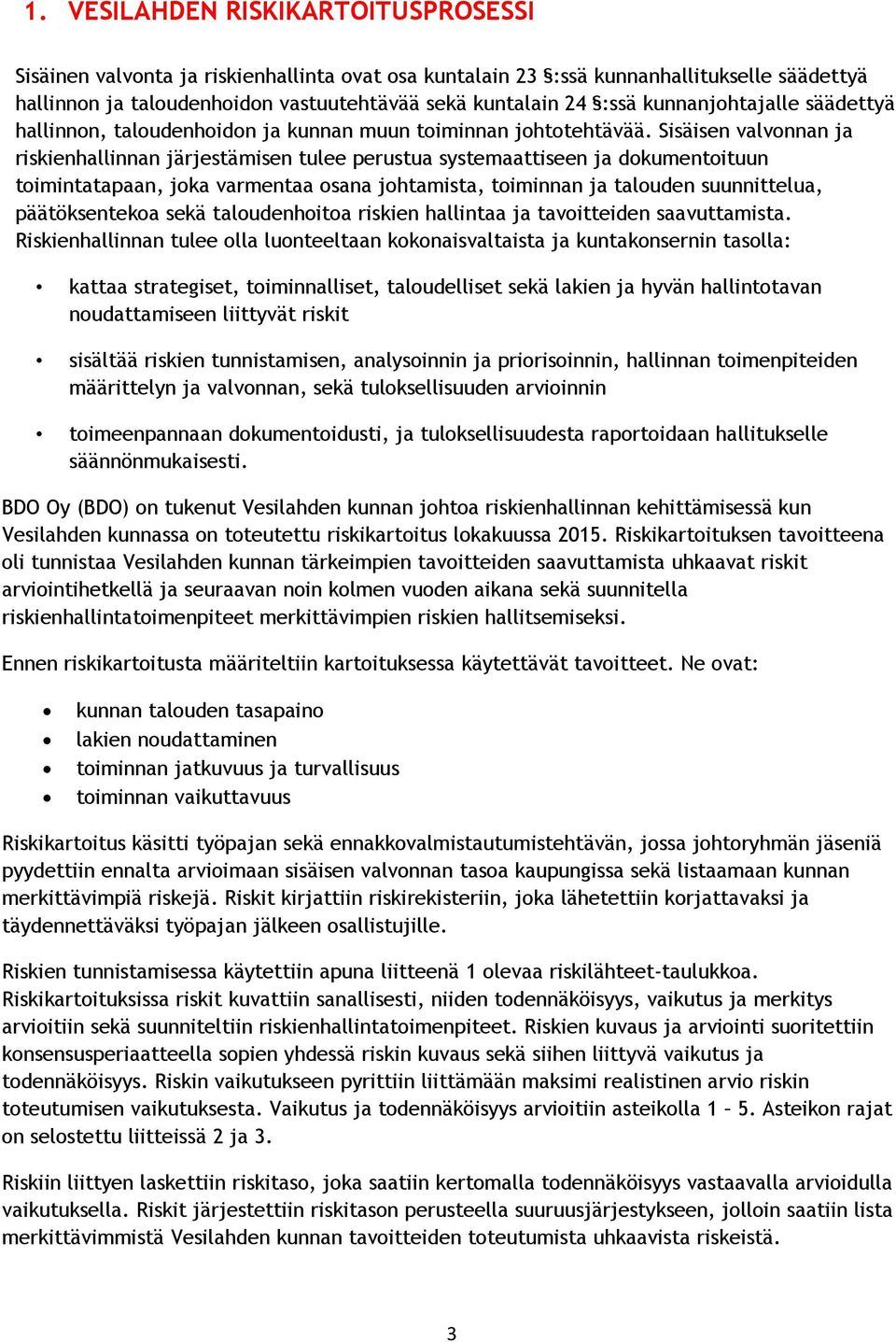 Sisäisen valvonnan ja riskienhallinnan järjestämisen tulee perustua systemaattiseen ja dokumentoituun toimintatapaan, joka varmentaa osana johtamista, toiminnan ja talouden suunnittelua,