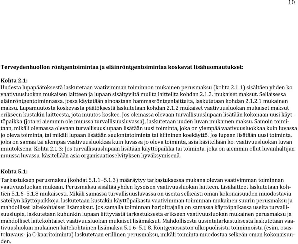 Sellaisessa eläinröntgentoiminnassa, jossa käytetään ainoastaan hammasröntgenlaitteita, laskutetaan kohdan 2.1.