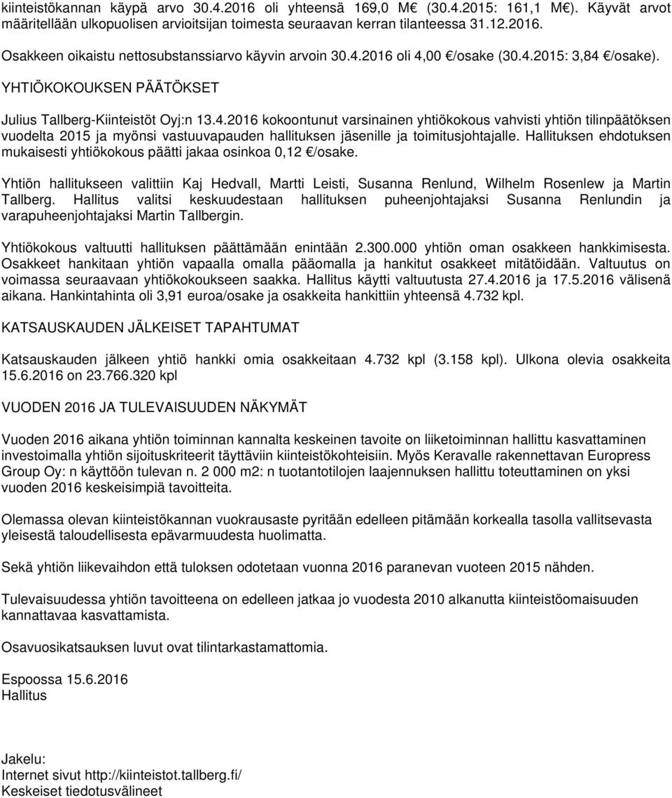 Hallituksen ehdotuksen mukaisesti yhtiökokous päätti jakaa osinkoa 0,12 /osake. Yhtiön hallitukseen valittiin Kaj Hedvall, Martti Leisti, Susanna Renlund, Wilhelm Rosenlew ja Martin Tallberg.