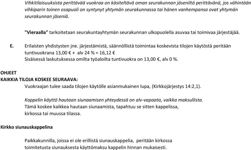 järjestämistä, säännöllistä toimintaa koskevista tilojen käytöstä peritään tuntivuokrana 13,00 + alv 24 % = 16,12 Sisäisessä laskutuksessa omilta työaloilta tuntivuokra on 13,00, alv 0 %.